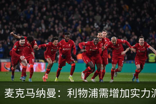 麦克马纳曼：利物浦需增加实力派球员，英超竞争异常激烈
